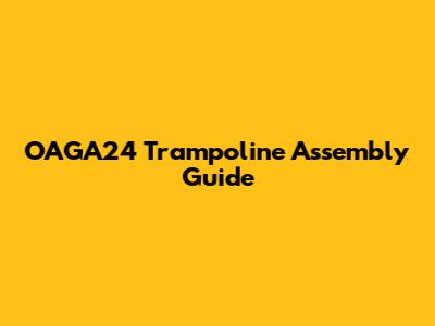 OAGA24 Trampoline Assembly Guide