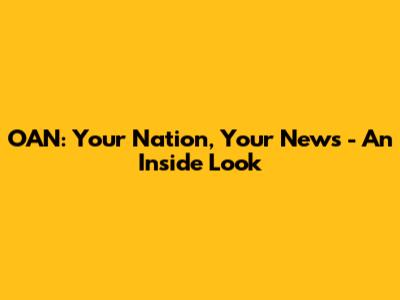 OAN: Your Nation, Your News - An Inside Look