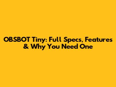 OBSBOT Tiny: Full Specs, Features & Why You Need One