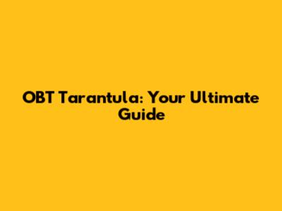 OBT Tarantula: Your Ultimate Guide