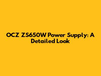 OCZ ZS650W Power Supply: A Detailed Look