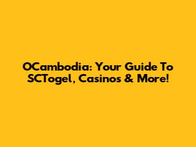 OCambodia: Your Guide To SCTogel, Casinos & More!