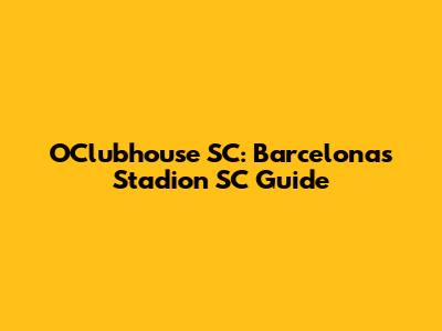 OClubhouse SC: Barcelona's Stadion SC Guide