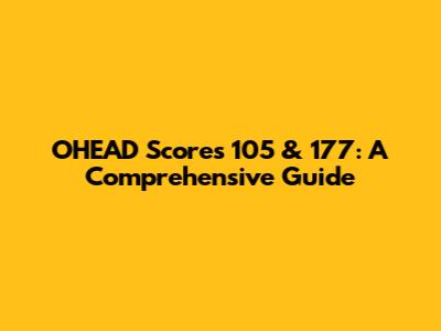 OHEAD Scores 105 & 177: A Comprehensive Guide