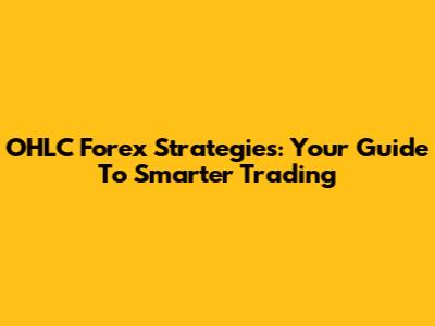 OHLC Forex Strategies: Your Guide To Smarter Trading