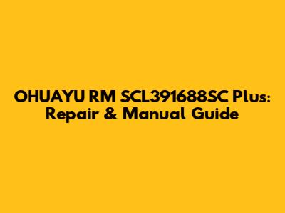 OHUAYU RM SCL391688SC Plus: Repair & Manual Guide