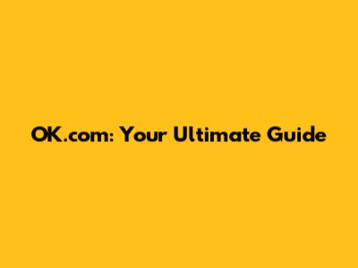 OK.com: Your Ultimate Guide