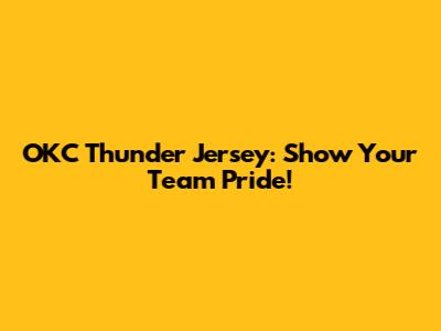 OKC Thunder Jersey: Show Your Team Pride!