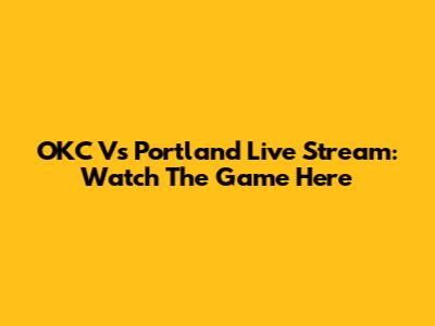 OKC Vs Portland Live Stream: Watch The Game Here