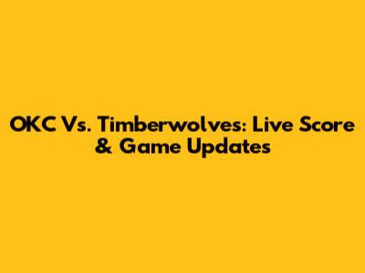 OKC Vs. Timberwolves: Live Score & Game Updates