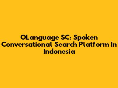 OLanguage SC: Spoken Conversational Search Platform In Indonesia