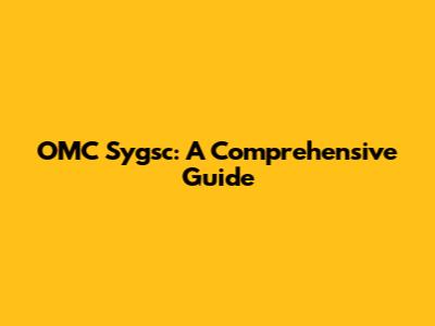 OMC Sygsc: A Comprehensive Guide