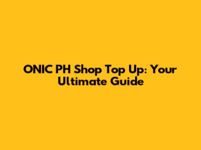 ONIC PH Shop Top Up: Your Ultimate Guide