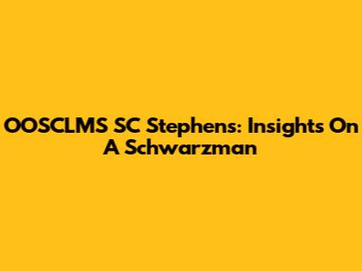 OOSCLMS SC Stephens: Insights On A Schwarzman