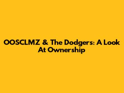 OOSCLMZ & The Dodgers: A Look At Ownership