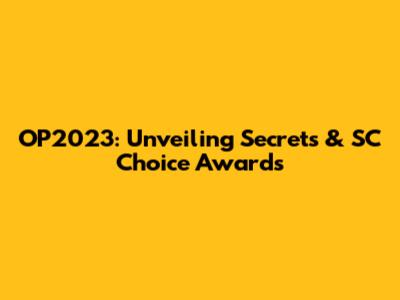 OP2023: Unveiling Secrets & SC Choice Awards