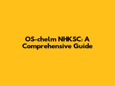 OS-chelm NHKSC: A Comprehensive Guide