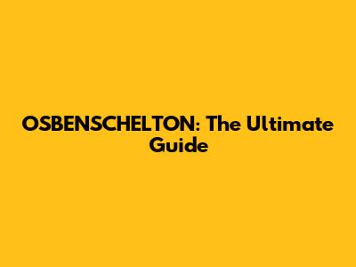 OSBENSCHELTON: The Ultimate Guide