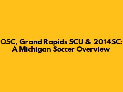 OSC, Grand Rapids SCU & 2014SC: A Michigan Soccer Overview