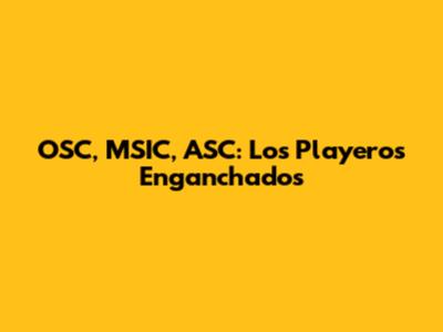 OSC, MSIC, ASC: Los Playeros Enganchados