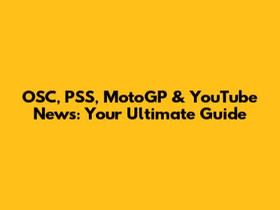 OSC, PSS, MotoGP & YouTube News: Your Ultimate Guide