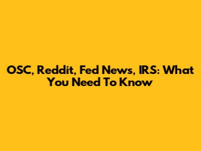 OSC, Reddit, Fed News, IRS: What You Need To Know
