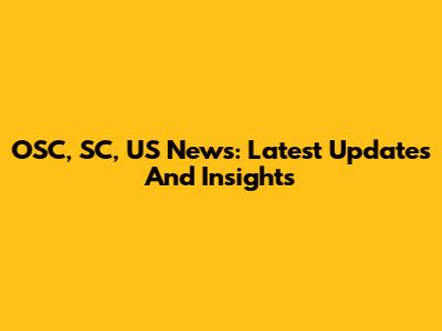 OSC, SC, US News: Latest Updates And Insights