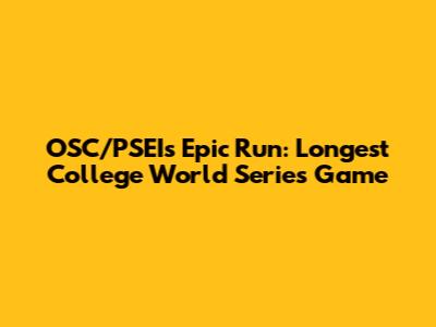 OSC/PSEI's Epic Run: Longest College World Series Game