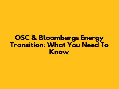 OSC & Bloomberg's Energy Transition: What You Need To Know