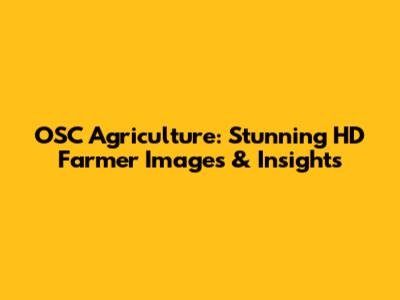 OSC Agriculture: Stunning HD Farmer Images & Insights