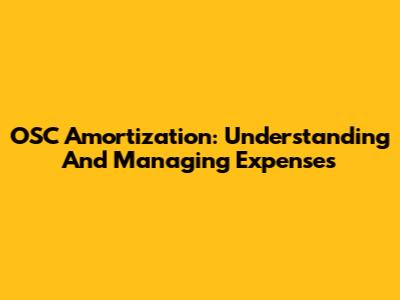 OSC Amortization: Understanding And Managing Expenses