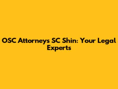OSC Attorneys SC Shin: Your Legal Experts