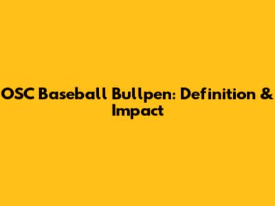 OSC Baseball Bullpen: Definition & Impact