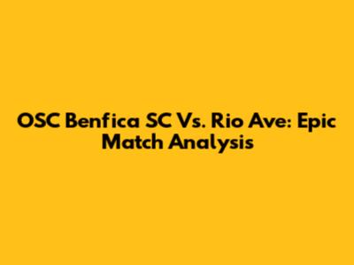 OSC Benfica SC Vs. Rio Ave: Epic Match Analysis