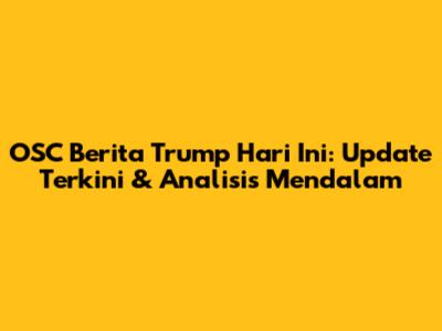 OSC Berita Trump Hari Ini: Update Terkini & Analisis Mendalam