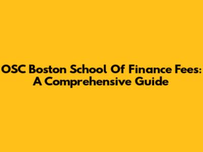 OSC Boston School Of Finance Fees: A Comprehensive Guide