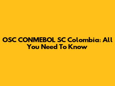 OSC CONMEBOL SC Colombia: All You Need To Know