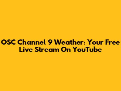 OSC Channel 9 Weather: Your Free Live Stream On YouTube