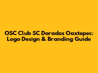 OSC Club SC Dorados Oaxtepec: Logo Design & Branding Guide