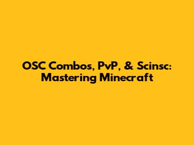 OSC Combos, PvP, & Scinsc: Mastering Minecraft