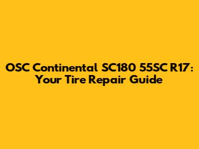 OSC Continental SC180 55SC R17: Your Tire Repair Guide