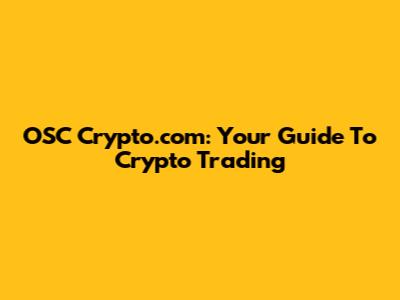 OSC Crypto.com: Your Guide To Crypto Trading