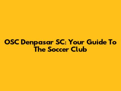 OSC Denpasar SC: Your Guide To The Soccer Club