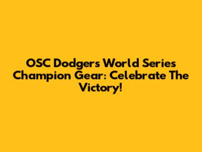 OSC Dodgers World Series Champion Gear: Celebrate The Victory!