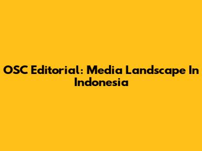 OSC Editorial: Media Landscape In Indonesia