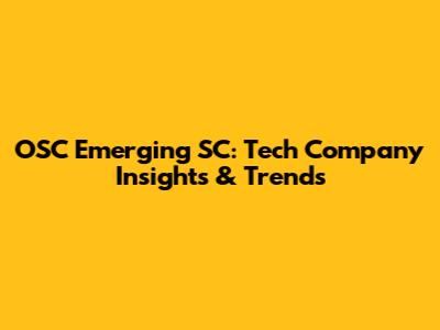 OSC Emerging SC: Tech Company Insights & Trends