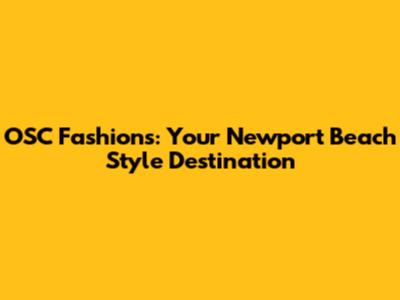 OSC Fashions: Your Newport Beach Style Destination