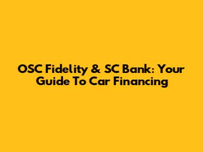 OSC Fidelity & SC Bank: Your Guide To Car Financing