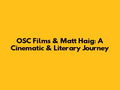 OSC Films & Matt Haig: A Cinematic & Literary Journey