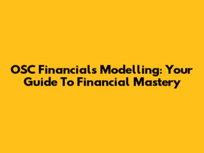 OSC Financials Modelling: Your Guide To Financial Mastery